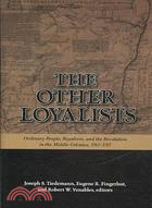 The Other Loyalists: Ordinary People, Royalism, and the Revolution in the Middle Colonies, 1763-1787