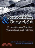 Composition & Copyright: Perspectives on Teaching, Text-Making, and Fair Use