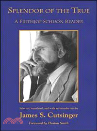 Splendor of the True ― A Frithjof Schuon Reader