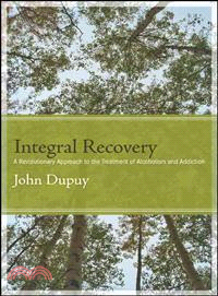 Integral Recovery ─ A Revolutionary Approach to the Treatment of Alcoholism and Addiction