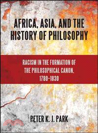 Africa, Asia, and the History of Philosophy ― Racism in the Formation of the Philosophical Canon, 1780-1830
