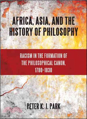 Africa, Asia, and the History of Philosophy ─ Racism in the Formation of the Philosophical Canon, 1780-1830