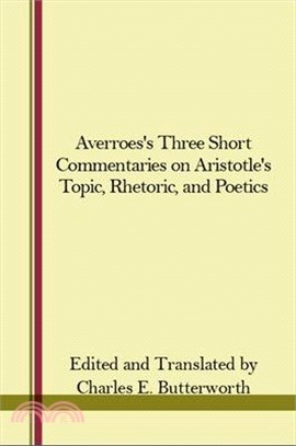 Averroes's Three Short Commentaries on Aristotle's "Topics," "Rhetoric," and "Poetics"