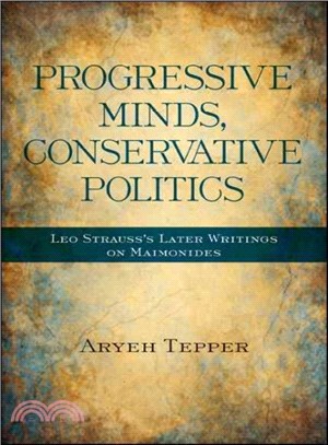 Progressive Minds, Conservative Politics ― Leo Strauss's Later Writings on Maimonides