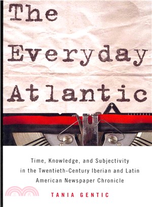 The Everyday Atlantic ― Time, Knowledge, and Subjectivity in the Twentieth-century Iberian and Latin American Newspaper Chronicle