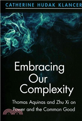 Embracing Our Complexity ― Thomas Aquinas and Zhu XI on Power and the Common Good