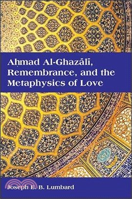 Ahmad al-Ghazali, Remembrance, and the Metaphysics of Love