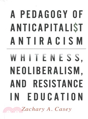 A Pedagogy of Anticapitalist Antiracism ─ Whiteness, Neoliberalism, and Resistance in Education