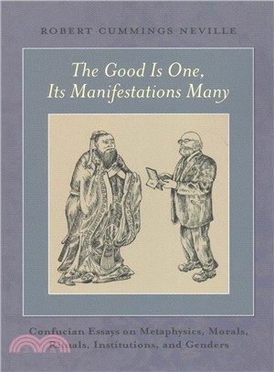 The Good Is One, Its Manifestations Many ─ Confucian Essays on Metaphysics, Morals, Rituals, Institutions, and Genders