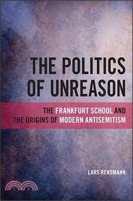 The Politics of Unreason ─ The Frankfurt School and the Origins of Modern Antisemitism