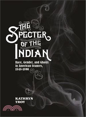 The Specter of the Indian ― Race, Gender, and Ghosts in American Seances, 1848-1890