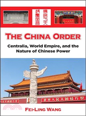 The China Order ― Centralia, World Empire, and the Nature of Chinese Power