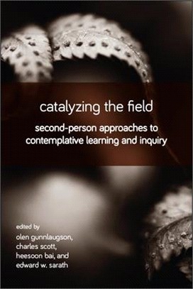 Catalyzing the Field ― Second-person Approaches to Contemplative Learning and Inquiry