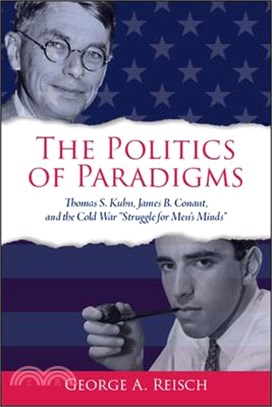 The Politics of Paradigms ― Thomas S. Kuhn, James B. Conant, and the Cold War Struggle for Men Minds
