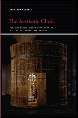 The Aesthetic Clinic ― Feminine Sublimation in Contemporary Writing, Psychoanalysis, and Art