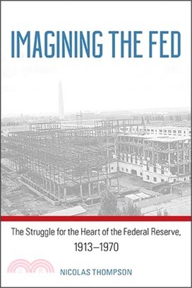 Imagining the Fed: The Struggle for the Heart of the Federal Reserve, 1913-1970