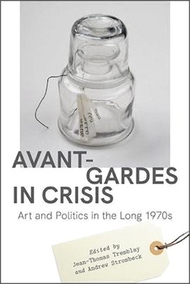 Avant-Gardes in Crisis: Art and Politics in the Long 1970s