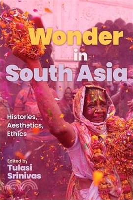 Wonder in South Asia: Histories, Aesthetics, Ethics