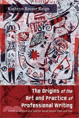 The Origins of the Art and Practice of Professional Writing: The Written Word as a Tool for Social Justice Then and Now