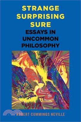 Strange, Surprising, Sure: Essays in Uncommon Philosophy