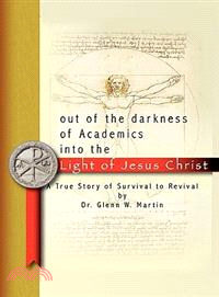 Out of the Darkness of Academics into the Light of Jesus Christ ─ A True Story of Survival to Revival