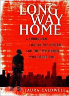 Long Way Home: A Young Man Lost in the System and the Two Women Who Found Him