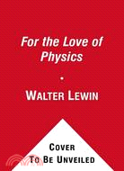 For the Love of Physics: From the End of the Rainbow to the Edge of Time - a Journey Through the Wonders of Physics