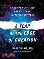 A Tear at the Edge of Creation: A Radical New Vision for Life in an Imperfect Universe