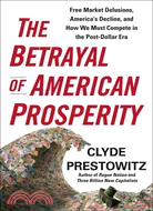 The Betrayal of American Prosperity: Free Market Delusions, America's Decline, and How We Must Compete in the Post-Dollar Era