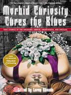 Morbid Curiosity Cures the Blues: True Stories of the Unsavory, Unwise, Unorthodox and Unusual