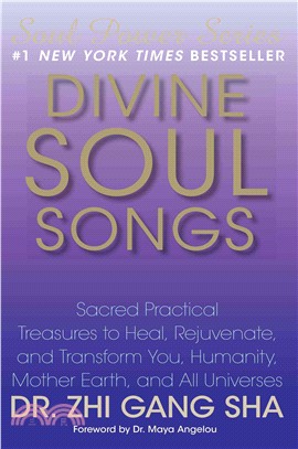 Divine Soul Songs:Sacred Practical Treasures to Heal, Rejuvenate, and Transform You, Humanity, Mother Earth, and All Universes
