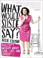 What Would Susie Say?:Bullshit Wisdom About Love, Life and Comedy