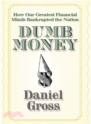 Dumb Money: How Our Greatest Financial Minds Bankrupted the Nation