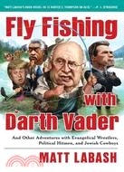 Fly Fishing with Darth Vader: And Other Adventures with Evangelical Wrestlers, Political Hitmen, and Jewish Cowboys