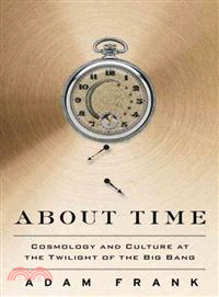 About Time :Cosmology and Culture at the Twilight of the Big Bang / 