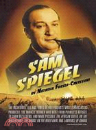 Sam Spiegel: The Incredible Life and Times of Hollywood's Most Iconoclastic Producer, the Miracle Worker Who Went from Penniless Refugee to Showbiz Legend, and Mad
