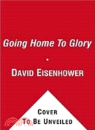 Going Home to Glory ─ A Memoir of Life with Dwight D. Eisenhower, 1961-1969