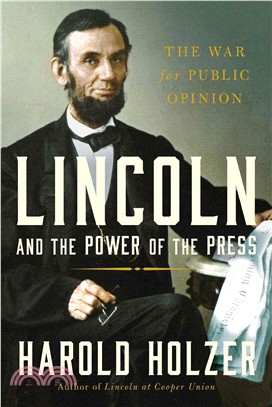 Lincoln and the Power of the Press ─ The War for Public Opinion