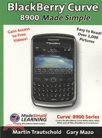 Blackberry Curve 8900 Made Simple — For the Curve 8900, 8910, 8920, 8930, and All 89xx Series Blackberry Smartphones