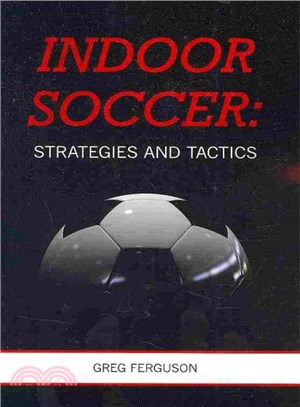 Indoor Soccer ― Strategies and Tactics: A Comprehensive Guide for Coaches and Players