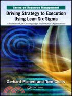 Driving Strategy to Execution Using Lean Six Sigma ─ A Framework for Creating High Performance Organizations