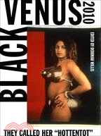 Black Venus 2010 ─ They Called Her "Hottentot"