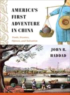 America's First Adventure in China ─ Trade, Treaties, Opium, and Salvation