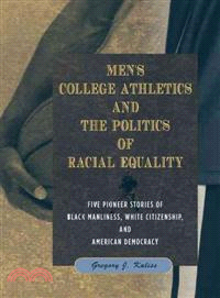 Men's College Athletics and the Politics of Racial Equality—Five Pioneer Stories of Black Manliness, White Citizenship, and American Democracy