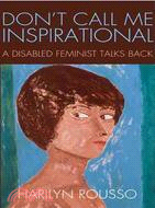 Don't Call Me Inspirational—A Disabled Feminist Talks Back