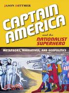 Captain America and the nationalist superhero : metaphors, narratives, and geopolitics /