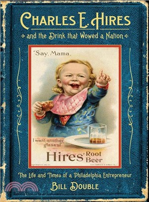 Charles E. Hires and the Drink That Wowed a Nation ― The Life and Times of a Philadelphia Entrepreneur