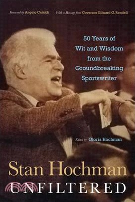 Stan Hochman Unfiltered ― 50 Years of Wit and Wisdom from the Groundbreaking Sportswriter