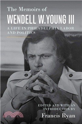 The Memoirs of Wendell W. Young III ― A Life in Philadelphia Labor and Politics