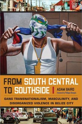 From South Central to Southside: Gang Transnationalism, Masculinity, and Disorganized Violence in Belize City